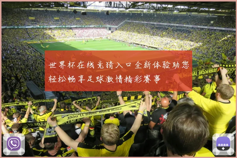世界杯在线竞猜入口全新体验助您轻松畅享足球激情精彩赛事