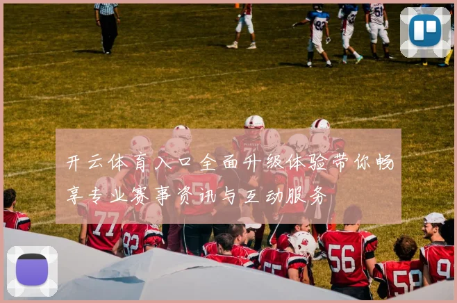 开云体育入口全面升级体验带你畅享专业赛事资讯与互动服务