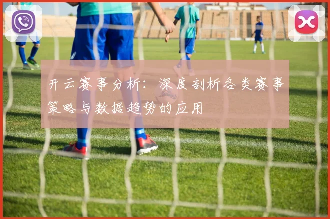 开云赛事分析：深度剖析各类赛事策略与数据趋势的应用