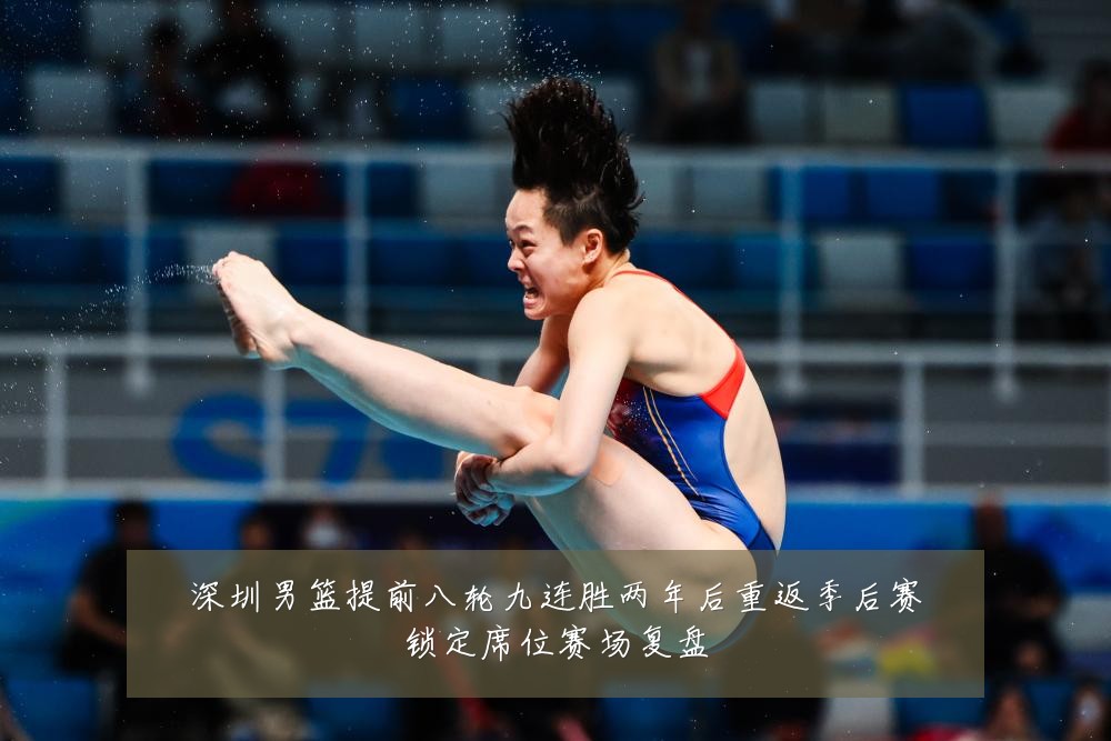 深圳男篮提前八轮九连胜两年后重返季后赛锁定席位赛场复盘
